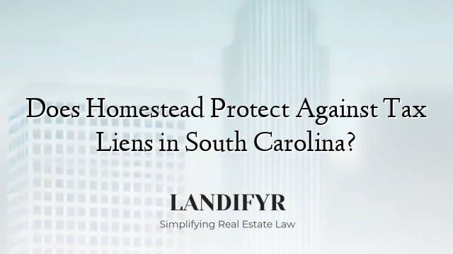 Does Homestead Protect Against Tax Liens in South Carolina?