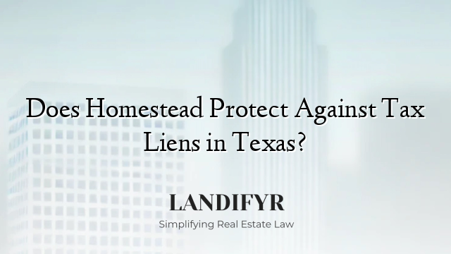 Does Homestead Protect Against Tax Liens in Texas?