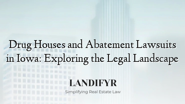 Drug Houses and Abatement Lawsuits in Iowa: Exploring the Legal Landscape