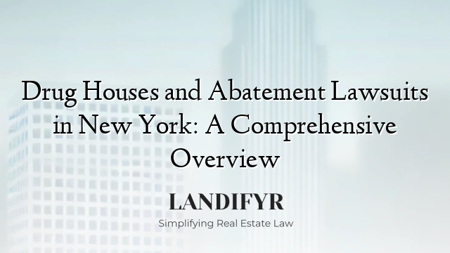 Drug Houses and Abatement Lawsuits in New York: A Comprehensive Overview