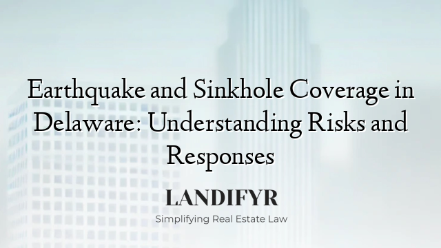 Earthquake and Sinkhole Coverage in Delaware: Understanding Risks and Responses