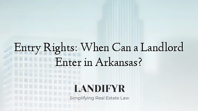Entry Rights: When Can a Landlord Enter in Arkansas?
