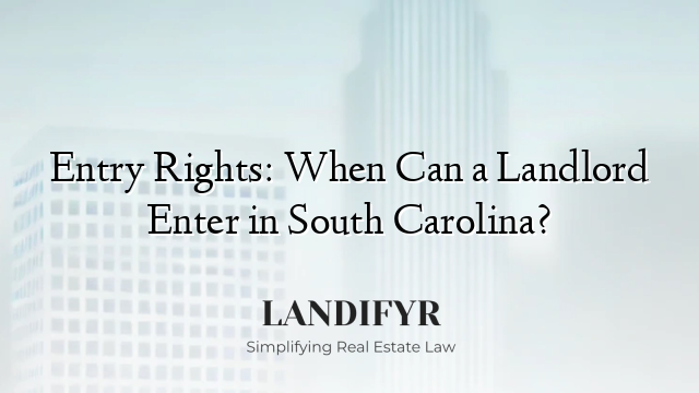 Entry Rights: When Can a Landlord Enter in South Carolina?