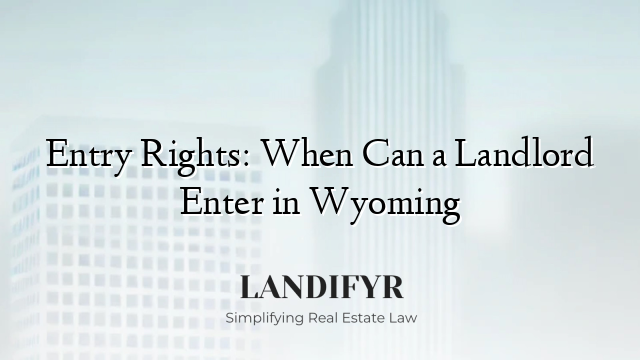 Entry Rights: When Can a Landlord Enter in Wyoming