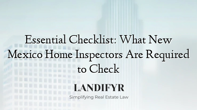 Essential Checklist: What New Mexico Home Inspectors Are Required to Check