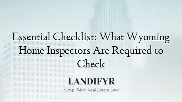 Essential Checklist: What Wyoming Home Inspectors Are Required to Check
