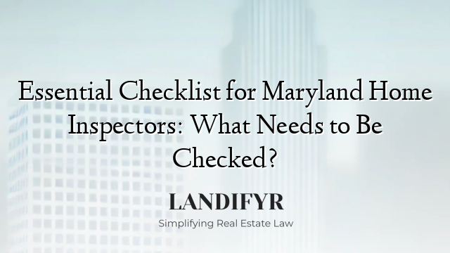 Essential Checklist for Maryland Home Inspectors: What Needs to Be Checked?