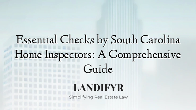 Essential Checks by South Carolina Home Inspectors: A Comprehensive Guide