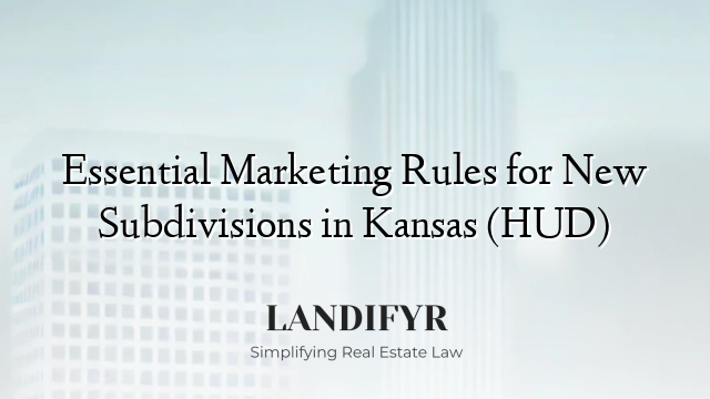 Essential Marketing Rules for New Subdivisions in Kansas (HUD)