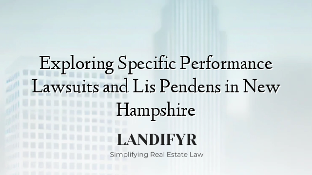 Exploring Specific Performance Lawsuits and Lis Pendens in New Hampshire