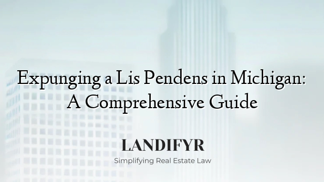 Expunging a Lis Pendens in Michigan: A Comprehensive Guide