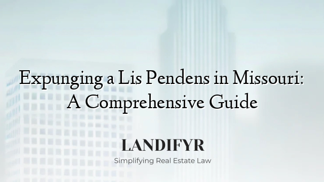 Expunging a Lis Pendens in Missouri: A Comprehensive Guide