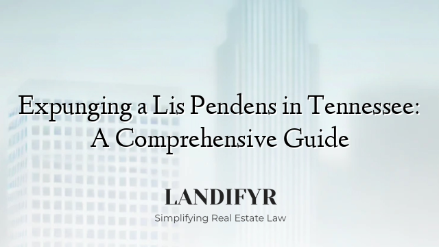 Expunging a Lis Pendens in Tennessee: A Comprehensive Guide