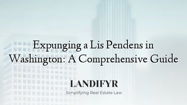 Expunging a Lis Pendens in Washington: A Comprehensive Guide