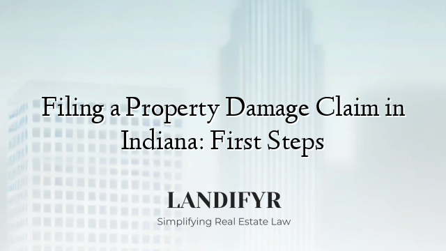 Filing a Property Damage Claim in Indiana: First Steps