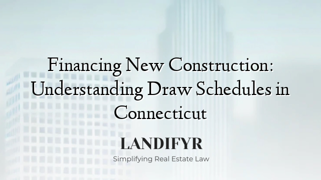 Financing New Construction: Understanding Draw Schedules in Connecticut