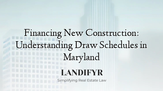 Financing New Construction: Understanding Draw Schedules in Maryland