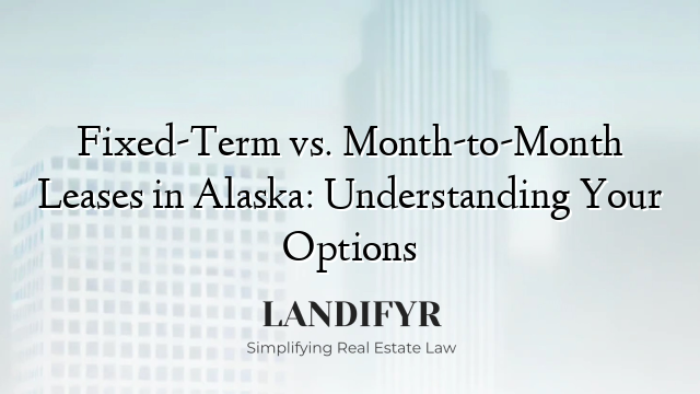 Fixed-Term vs. Month-to-Month Leases in Alaska: Understanding Your Options