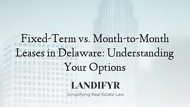 Fixed-Term vs. Month-to-Month Leases in Delaware: Understanding Your Options