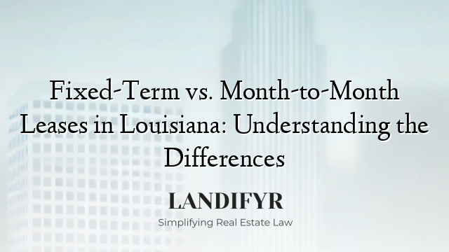 Fixed-Term vs. Month-to-Month Leases in Louisiana: Understanding the Differences