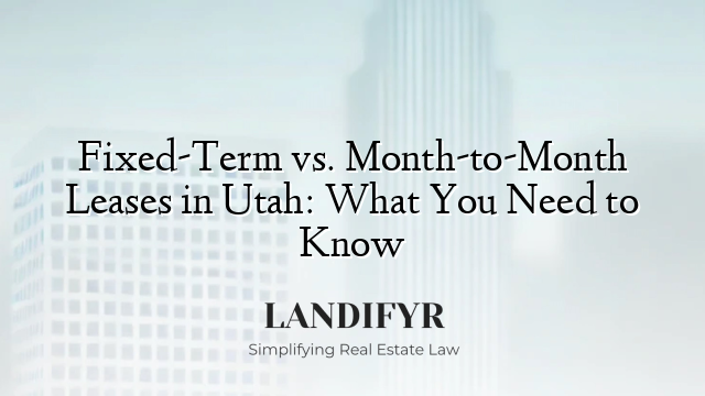 Fixed-Term vs. Month-to-Month Leases in Utah: What You Need to Know