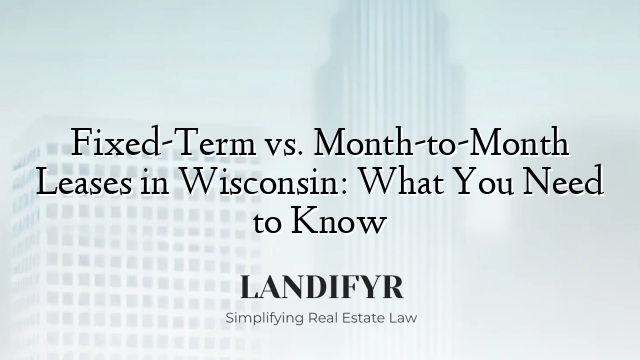 Fixed-Term vs. Month-to-Month Leases in Wisconsin: What You Need to Know