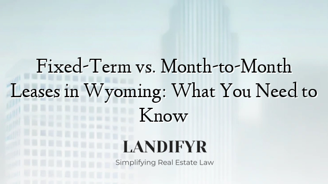 Fixed-Term vs. Month-to-Month Leases in Wyoming: What You Need to Know
