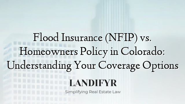 Flood Insurance (NFIP) vs. Homeowners Policy in Colorado: Understanding Your Coverage Options