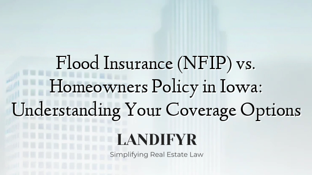 Flood Insurance (NFIP) vs. Homeowners Policy in Iowa: Understanding Your Coverage Options