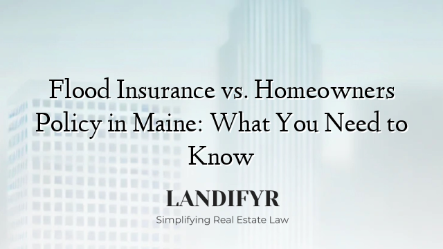 Flood Insurance vs. Homeowners Policy in Maine: What You Need to Know