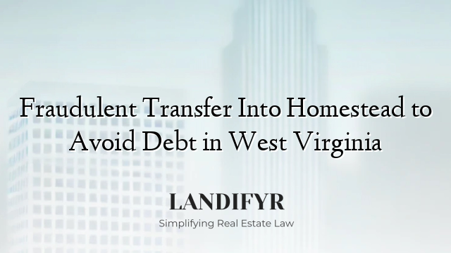 Fraudulent Transfer Into Homestead to Avoid Debt in West Virginia