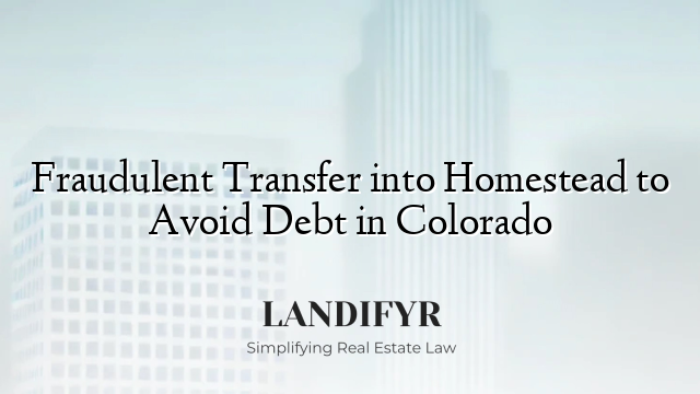 Fraudulent Transfer into Homestead to Avoid Debt in Colorado
