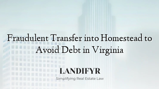 Fraudulent Transfer into Homestead to Avoid Debt in Virginia