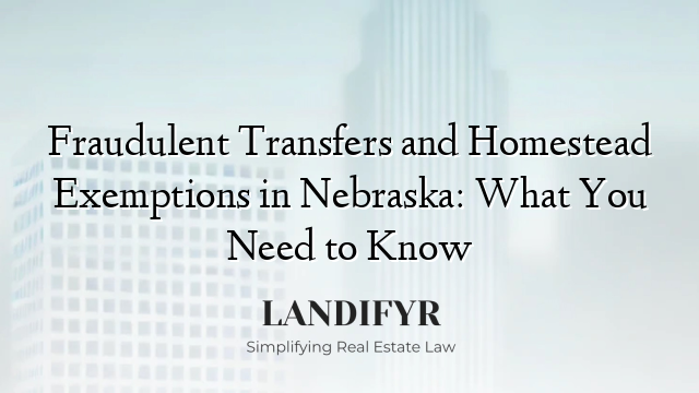 Fraudulent Transfers and Homestead Exemptions in Nebraska: What You Need to Know