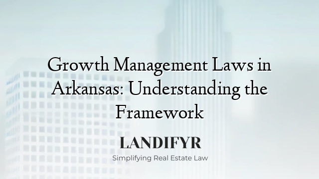 Growth Management Laws in Arkansas: Understanding the Framework