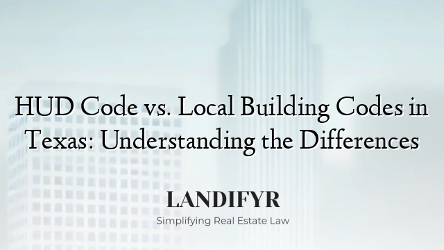 HUD Code vs. Local Building Codes in Texas: Understanding the Differences