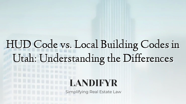 HUD Code vs. Local Building Codes in Utah: Understanding the Differences