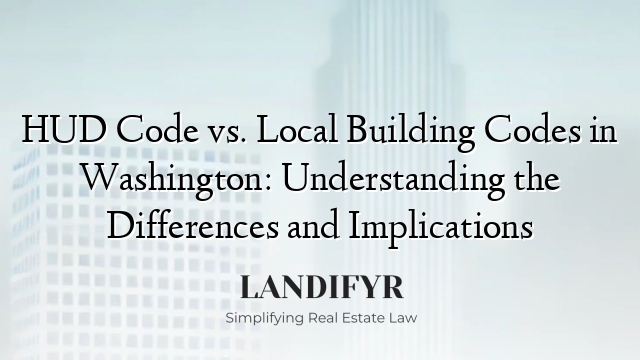 HUD Code vs. Local Building Codes in Washington: Understanding the Differences and Implications
