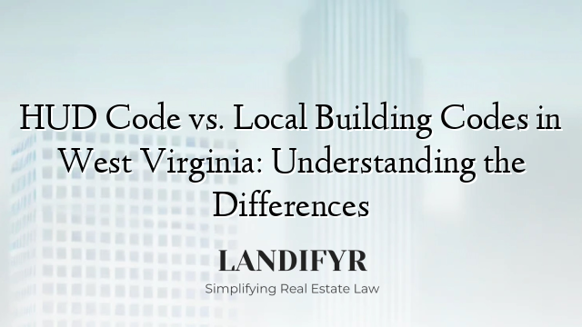 HUD Code vs. Local Building Codes in West Virginia: Understanding the Differences