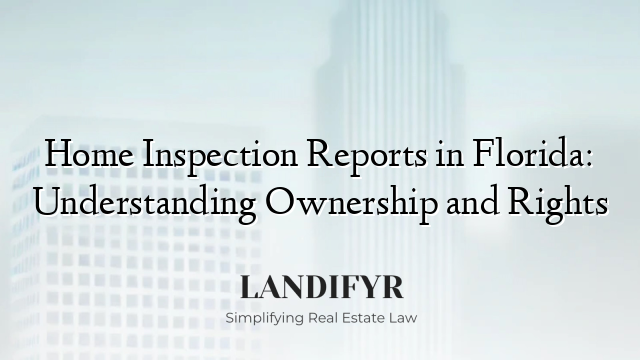 Home Inspection Reports in Florida: Understanding Ownership and Rights