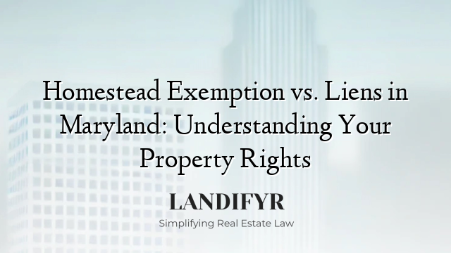 Homestead Exemption vs. Liens in Maryland: Understanding Your Property Rights