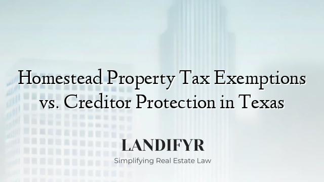 Homestead Property Tax Exemptions vs. Creditor Protection in Texas