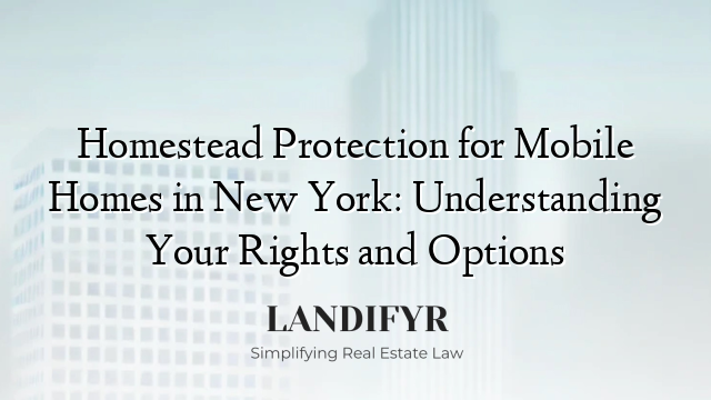 Homestead Protection for Mobile Homes in New York: Understanding Your Rights and Options