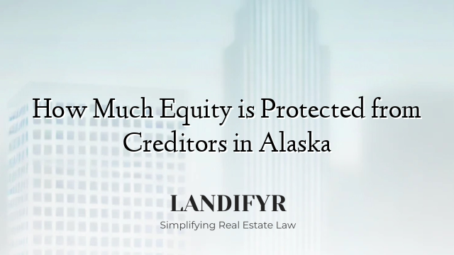 How Much Equity is Protected from Creditors in Alaska