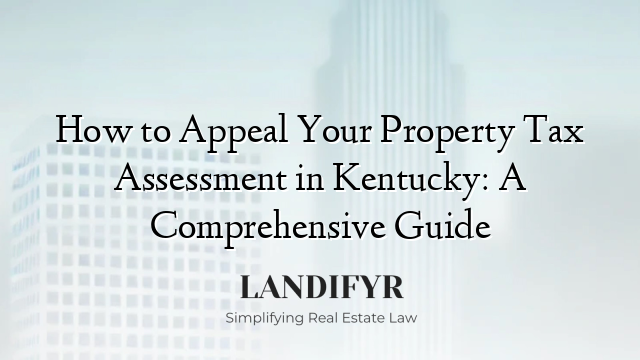 How to Appeal Your Property Tax Assessment in Kentucky: A Comprehensive Guide