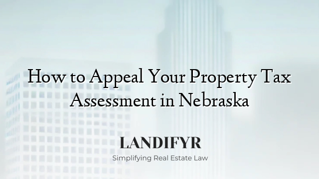 How to Appeal Your Property Tax Assessment in Nebraska