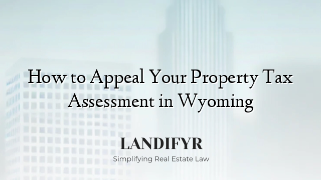 How to Appeal Your Property Tax Assessment in Wyoming