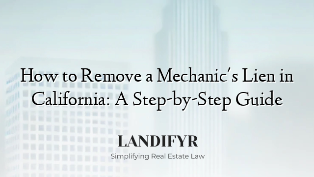How to Remove a Mechanic's Lien in California: A Step-by-Step Guide