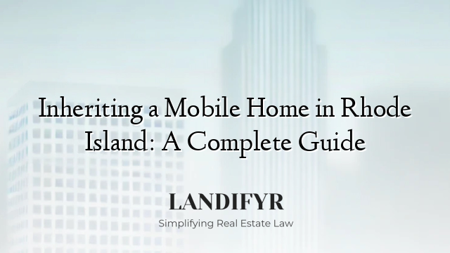 Inheriting a Mobile Home in Rhode Island: A Complete Guide