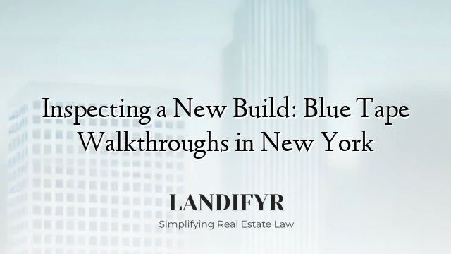 Inspecting a New Build: Blue Tape Walkthroughs in New York